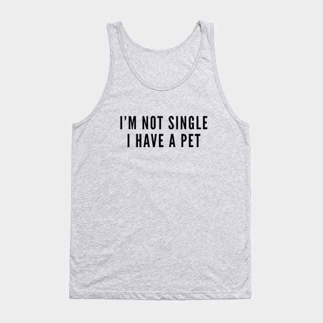 Happy Single - I'm Not Single I Have A Pet - Funny Joke Statement Humor Pet Slogan Tank Top by sillyslogans